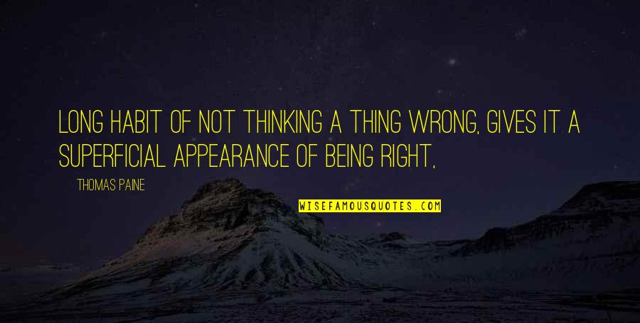 Being Superficial Quotes By Thomas Paine: Long habit of not thinking a thing WRONG,