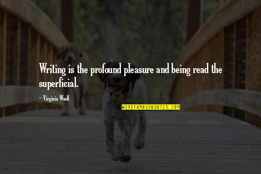 Being Superficial Quotes By Virginia Woolf: Writing is the profound pleasure and being read