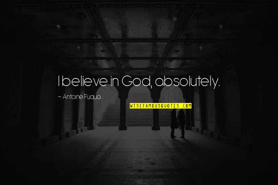 Being Superstitious Quotes By Antoine Fuqua: I believe in God, absolutely.