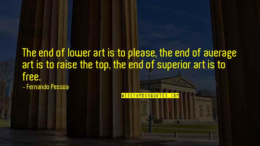 Being Superstitious Quotes By Fernando Pessoa: The end of lower art is to please,