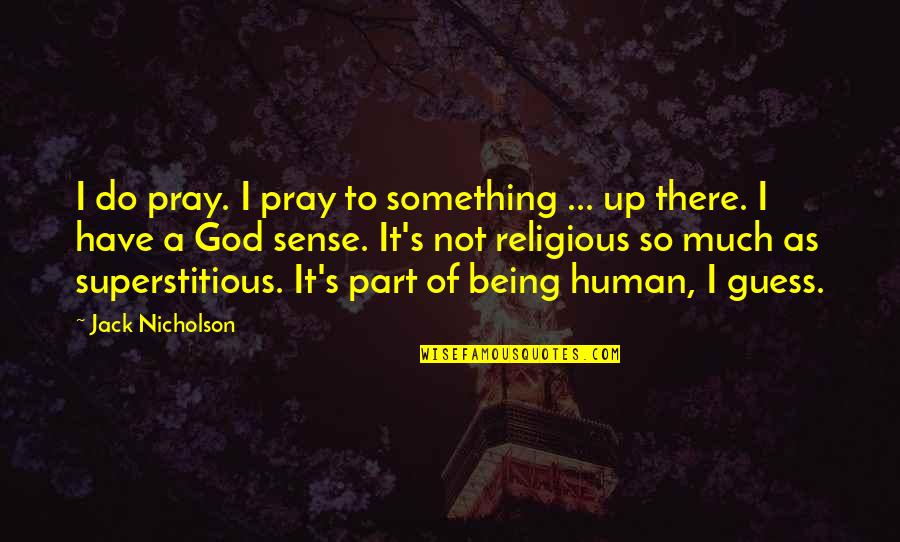 Being Superstitious Quotes By Jack Nicholson: I do pray. I pray to something ...