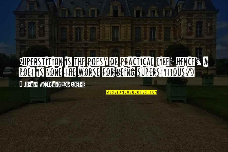 Being Superstitious Quotes By Johann Wolfgang Von Goethe: Superstition is the poesy of practical life; hence,