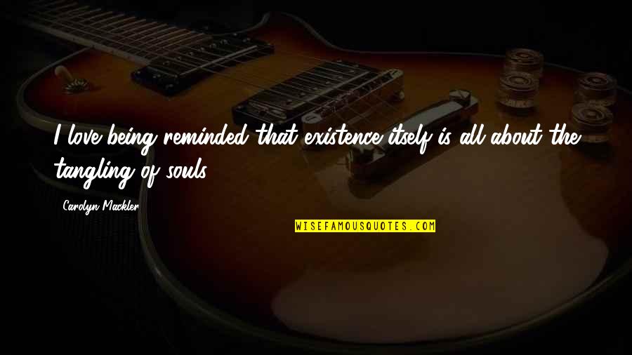 Being Sure About Love Quotes By Carolyn Mackler: I love being reminded that existence itself is