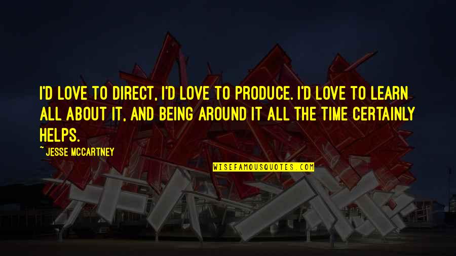Being Sure About Love Quotes By Jesse McCartney: I'd love to direct, I'd love to produce. Being Sure About Love Quotes By Jesse McCartney: I'd love to direct, I'd love to produce.