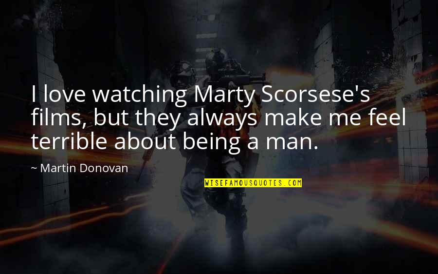 Being Sure About Love Quotes By Martin Donovan: I love watching Marty Scorsese's films, but they Being Sure About Love Quotes By Martin Donovan: I love watching Marty Scorsese's films, but they