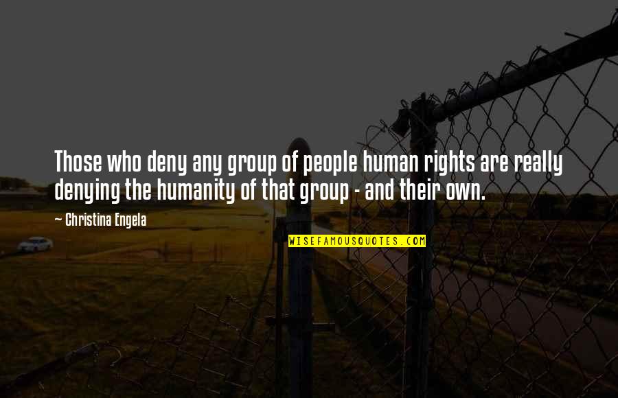 Being Surrounded By Good Friends Quotes By Christina Engela: Those who deny any group of people human