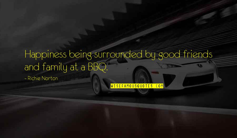 Being Surrounded By Good Friends Quotes By Richie Norton: Happiness being surrounded by good friends and family