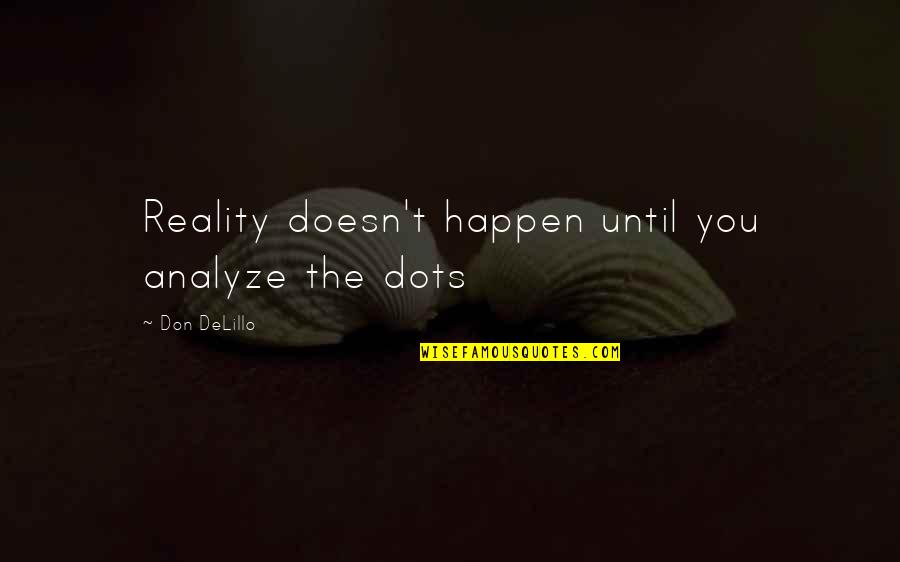 Being Susceptible Quotes By Don DeLillo: Reality doesn't happen until you analyze the dots