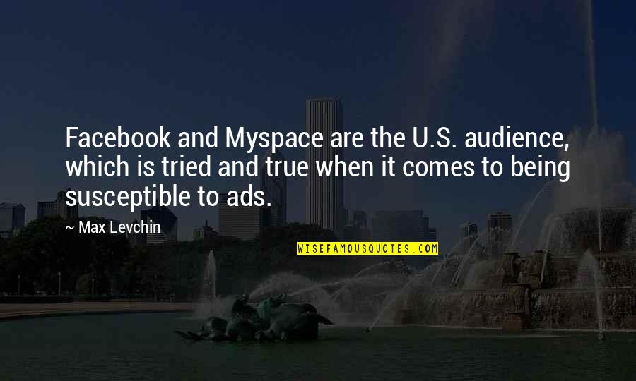 Being Susceptible Quotes By Max Levchin: Facebook and Myspace are the U.S. audience, which