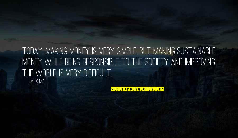 Being Sustainable Quotes By Jack Ma: Today, making money is very simple. But making