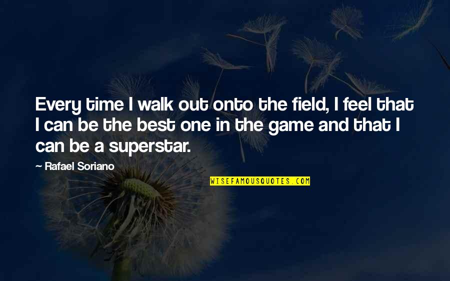 Being Swallowed Quotes By Rafael Soriano: Every time I walk out onto the field,