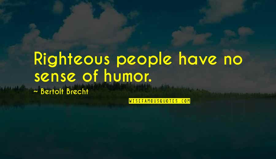 Being Swamped Quotes By Bertolt Brecht: Righteous people have no sense of humor.