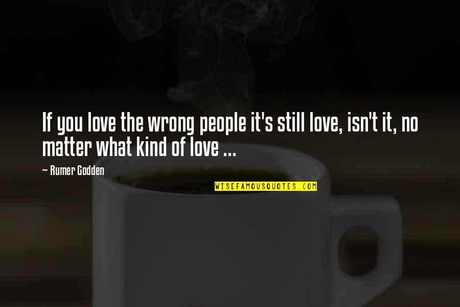 Being Sweet And Nice Quotes By Rumer Godden: If you love the wrong people it's still