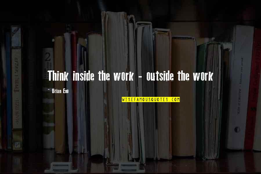 Being Sympathetic Quotes By Brian Eno: Think inside the work - outside the work