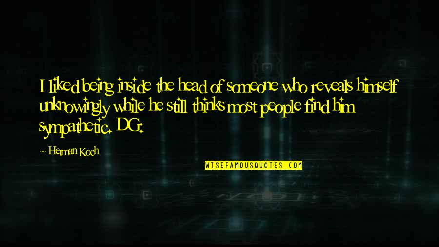 Being Sympathetic Quotes By Herman Koch: I liked being inside the head of someone