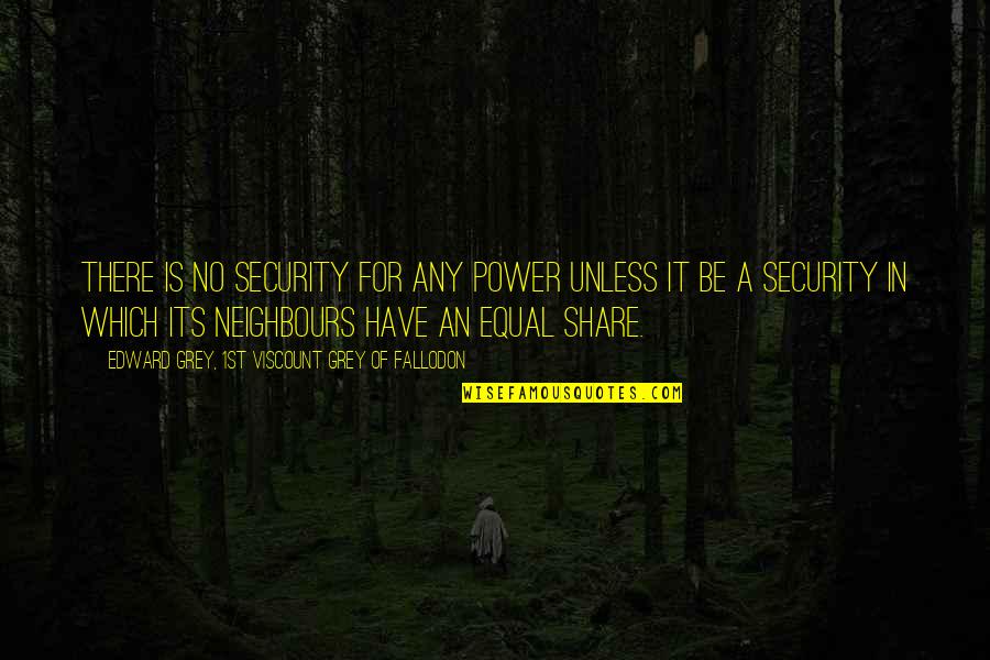 Being Synergistic Quotes By Edward Grey, 1st Viscount Grey Of Fallodon: There is no security for any power unless Being Synergistic Quotes By Edward Grey, 1st Viscount Grey Of Fallodon: There is no security for any power unless