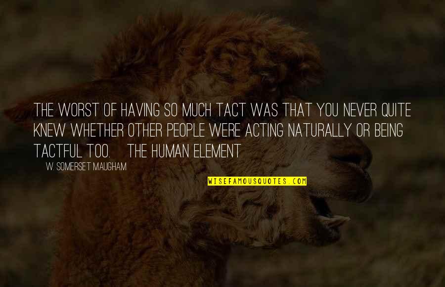 Being Tactful Quotes By W. Somerset Maugham: The worst of having so much tact was