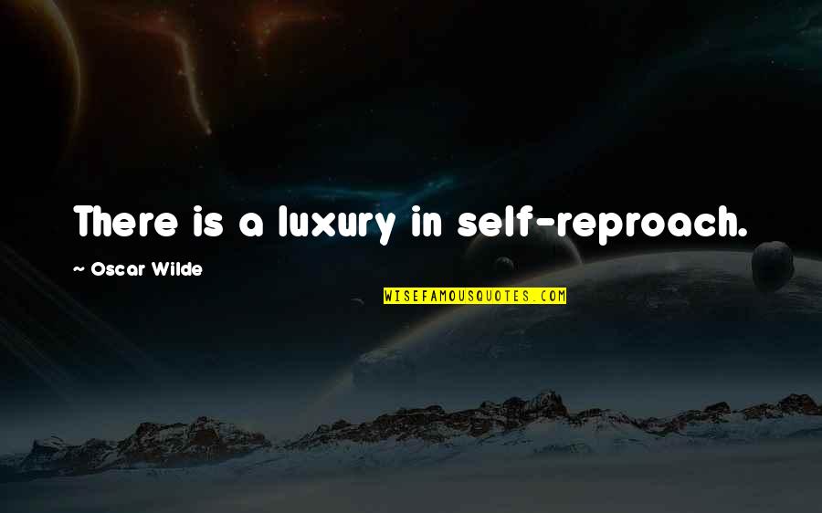 Being Tainted Quotes By Oscar Wilde: There is a luxury in self-reproach.