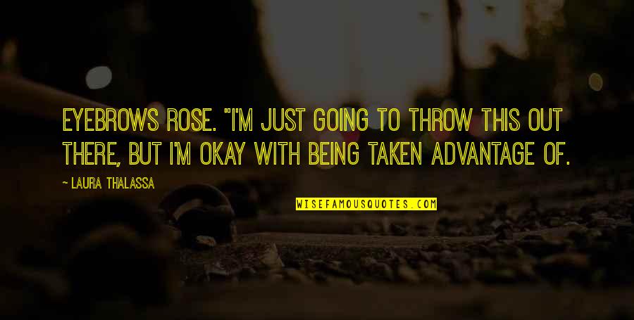 Being Taken Advantage Off Quotes By Laura Thalassa: eyebrows rose. "I'm just going to throw this Being Taken Advantage Off Quotes By Laura Thalassa: eyebrows rose. "I'm just going to throw this