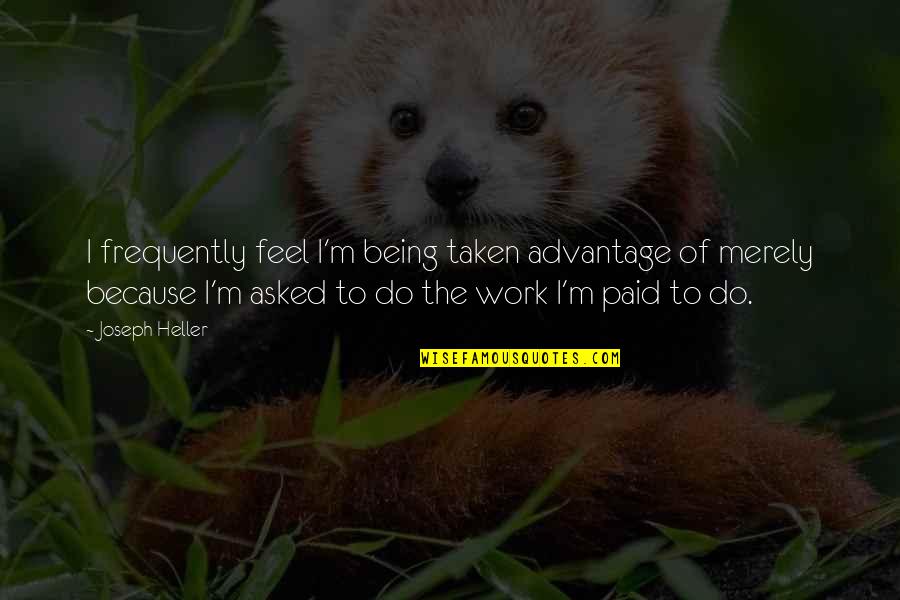 Being Taken Advantage Quotes By Joseph Heller: I frequently feel I'm being taken advantage of
