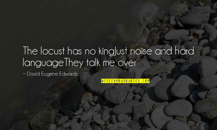 Being Taken For A Mug Quotes By David Eugene Edwards: The locust has no kingJust noise and hard