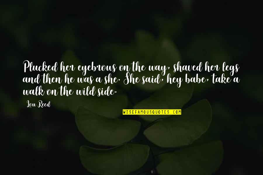 Being Taken For A Ride Quotes By Lou Reed: Plucked her eyebrows on the way, shaved her Being Taken For A Ride Quotes By Lou Reed: Plucked her eyebrows on the way, shaved her
