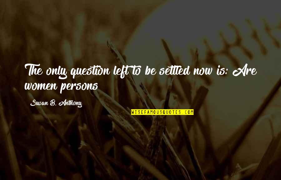 Being Taken For A Ride Quotes By Susan B. Anthony: The only question left to be settled now Being Taken For A Ride Quotes By Susan B. Anthony: The only question left to be settled now