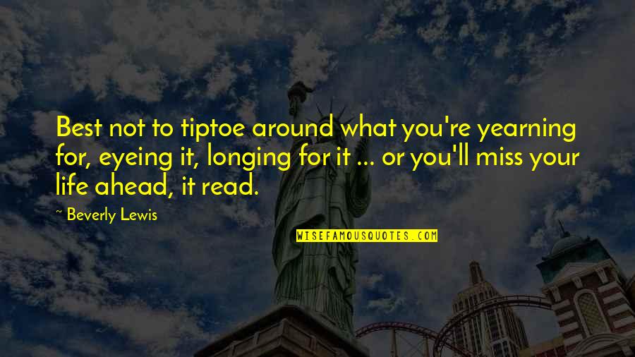 Being Taken For Granted By Family Quotes By Beverly Lewis: Best not to tiptoe around what you're yearning Being Taken For Granted By Family Quotes By Beverly Lewis: Best not to tiptoe around what you're yearning