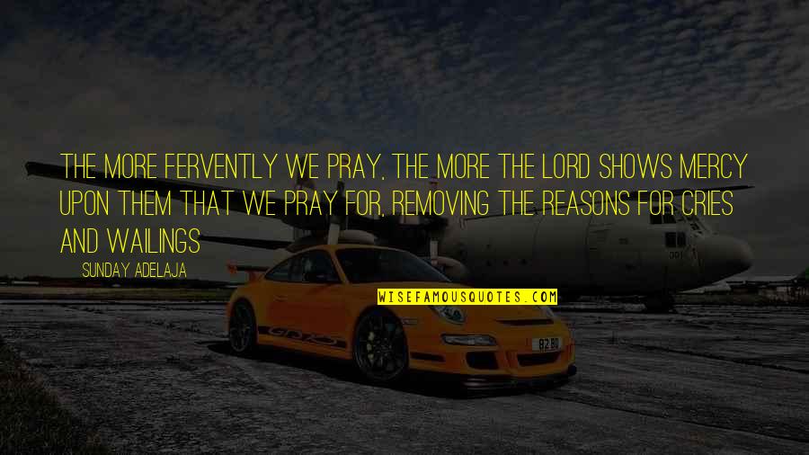 Being Taken For Granted By Family Quotes By Sunday Adelaja: The more fervently we pray, the more the Being Taken For Granted By Family Quotes By Sunday Adelaja: The more fervently we pray, the more the