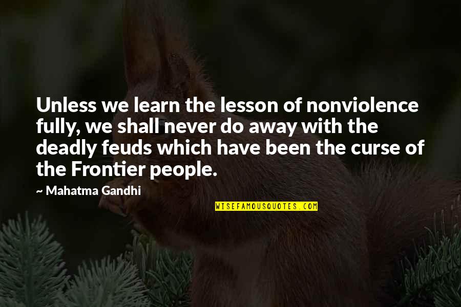 Being Taken For Granted Goodreads Quotes By Mahatma Gandhi: Unless we learn the lesson of nonviolence fully,