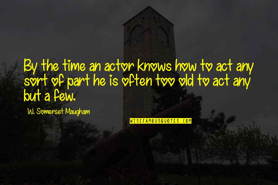 Being Taken For Granted Quotes By W. Somerset Maugham: By the time an actor knows how to Being Taken For Granted Quotes By W. Somerset Maugham: By the time an actor knows how to