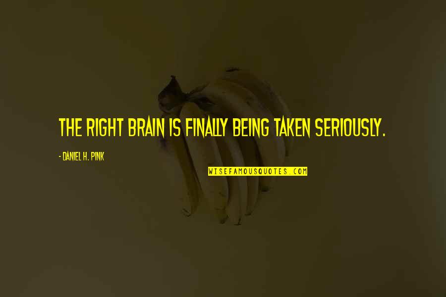 Being Taken Seriously Quotes By Daniel H. Pink: The right brain is finally being taken seriously.