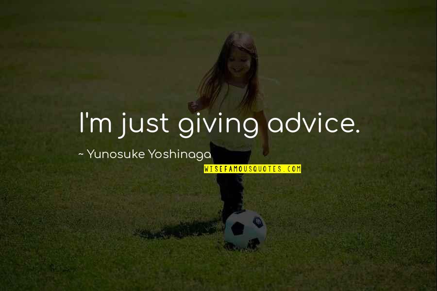 Being Talked About By Others Quotes By Yunosuke Yoshinaga: I'm just giving advice.