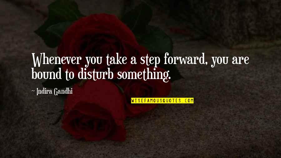 Being Talked Down To Quotes By Indira Gandhi: Whenever you take a step forward, you are