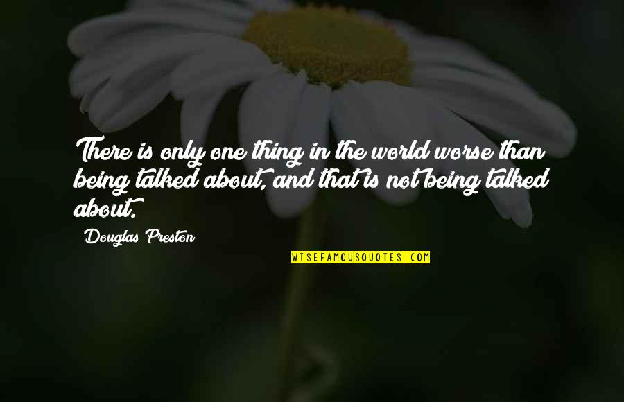 Being Talked Quotes By Douglas Preston: There is only one thing in the world