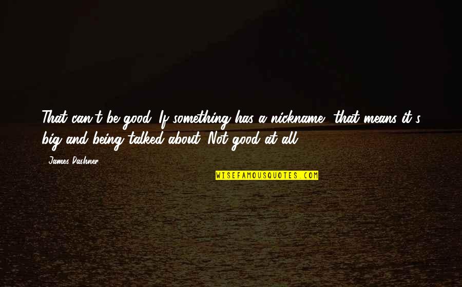 Being Talked Quotes By James Dashner: That can't be good. If something has a