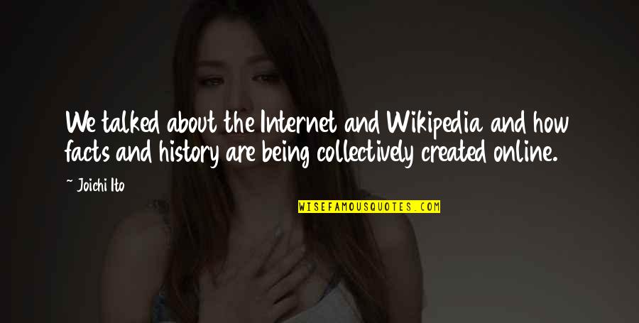Being Talked Quotes By Joichi Ito: We talked about the Internet and Wikipedia and