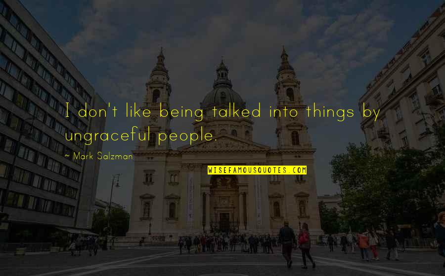 Being Talked Quotes By Mark Salzman: I don't like being talked into things by