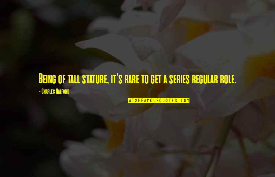 Being Tall Quotes By Charles Halford: Being of tall stature, it's rare to get Being Tall Quotes By Charles Halford: Being of tall stature, it's rare to get