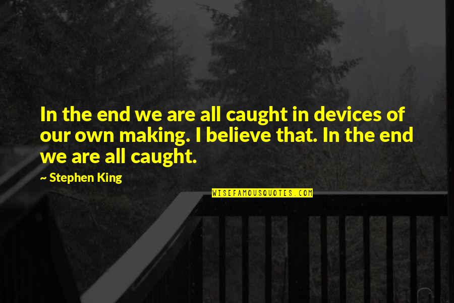 Being Tall Quotes By Stephen King: In the end we are all caught in Being Tall Quotes By Stephen King: In the end we are all caught in