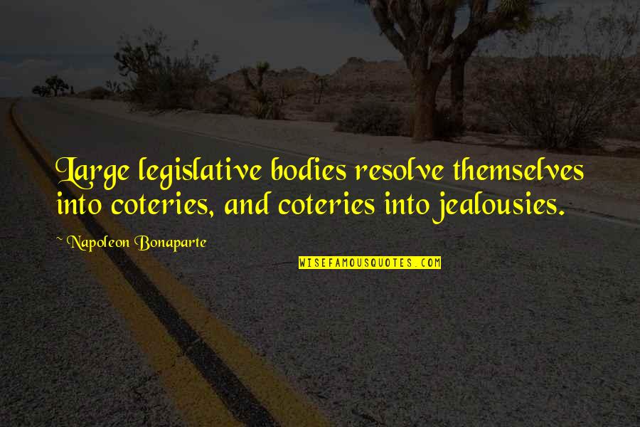 Being Taller Than Your Boyfriend Quotes By Napoleon Bonaparte: Large legislative bodies resolve themselves into coteries, and Being Taller Than Your Boyfriend Quotes By Napoleon Bonaparte: Large legislative bodies resolve themselves into coteries, and