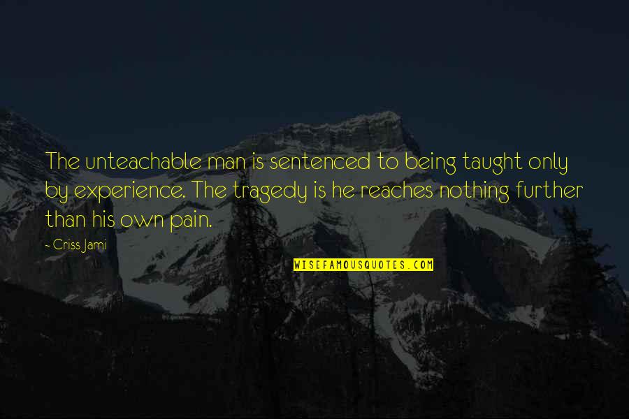 Being Taught Quotes By Criss Jami: The unteachable man is sentenced to being taught