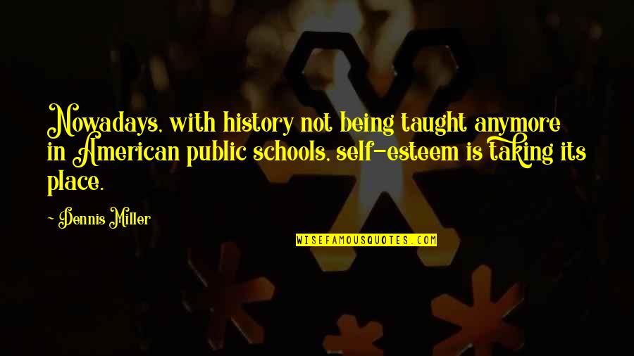 Being Taught Quotes By Dennis Miller: Nowadays, with history not being taught anymore in