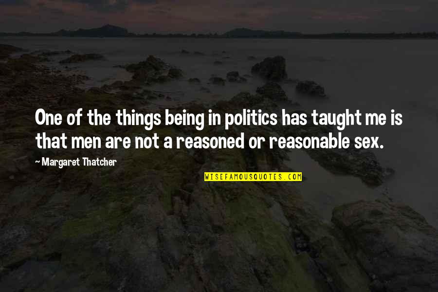 Being Taught Quotes By Margaret Thatcher: One of the things being in politics has