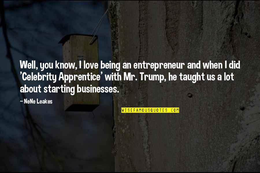 Being Taught Quotes By NeNe Leakes: Well, you know, I love being an entrepreneur