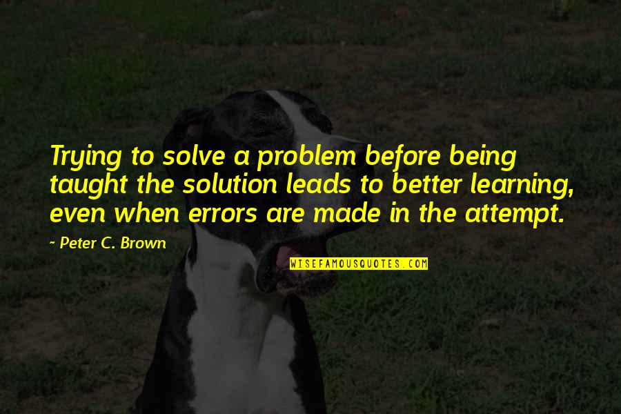 Being Taught Quotes By Peter C. Brown: Trying to solve a problem before being taught