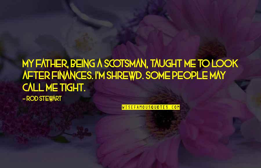 Being Taught Quotes By Rod Stewart: My father, being a Scotsman, taught me to