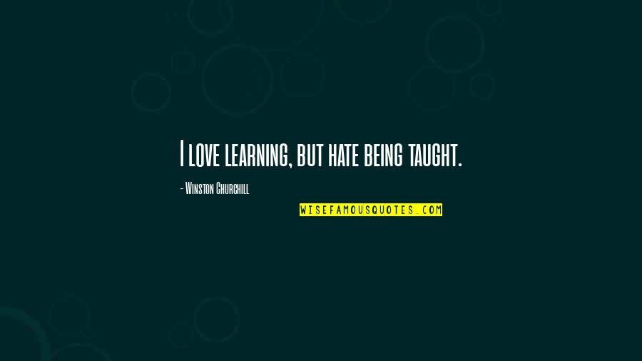 Being Taught Quotes By Winston Churchill: I love learning, but hate being taught.