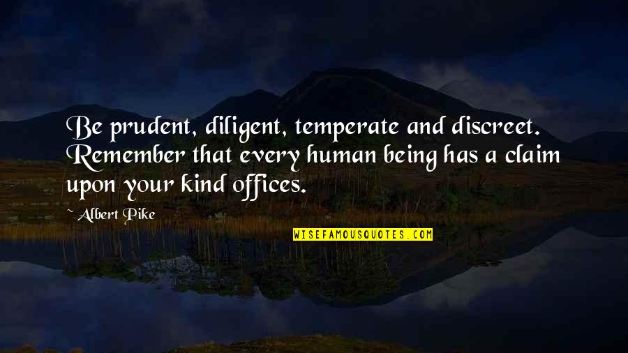 Being Temperate Quotes By Albert Pike: Be prudent, diligent, temperate and discreet. Remember that