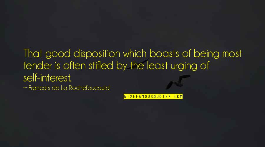 Being Tender Quotes By Francois De La Rochefoucauld: That good disposition which boasts of being most Being Tender Quotes By Francois De La Rochefoucauld: That good disposition which boasts of being most